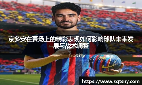 京多安在赛场上的精彩表现如何影响球队未来发展与战术调整